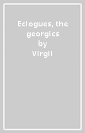 Eclogues, the georgics