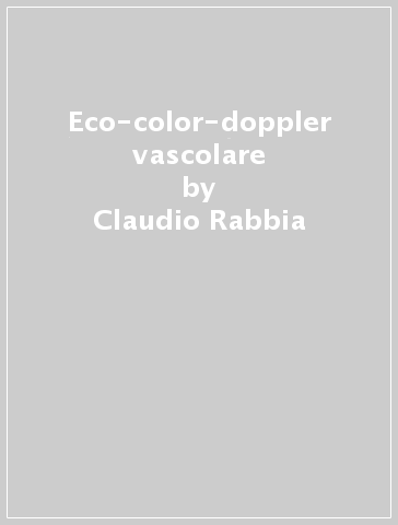 Eco-color-doppler vascolare - Claudio Rabbia - Luigi Matricardi