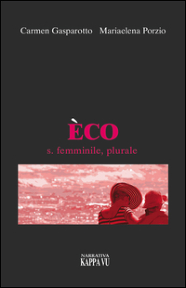 Eco s. femminile, plurale - Carmen Gasparotto - Mariaelena Porzio