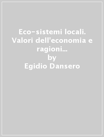 Eco-sistemi locali. Valori dell'economia e ragioni dell'ecologia in un distretto industriale tessile - Egidio Dansero