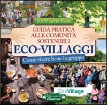 Eco-villaggi. Guida pratica alle comunità sostenibili - Jan M. Bang