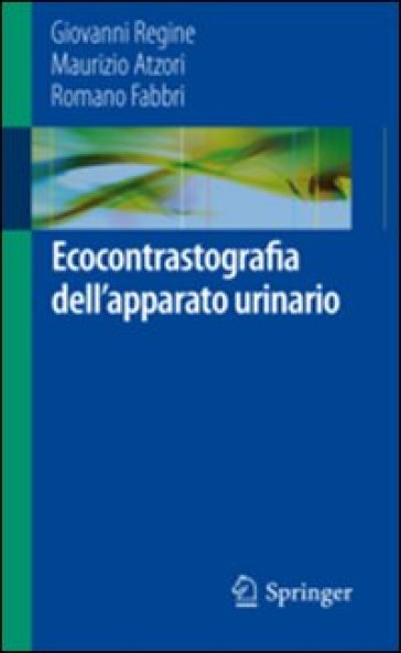 Ecocontrastografia dell'apparato urinario - Maurizio Atzori - Giovanni Regine - Romano Fabbri