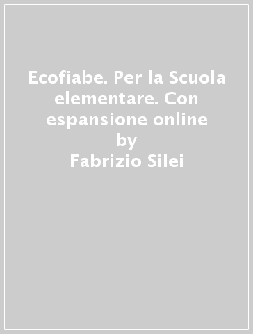 Ecofiabe. Per la Scuola elementare. Con espansione online - Fabrizio Silei