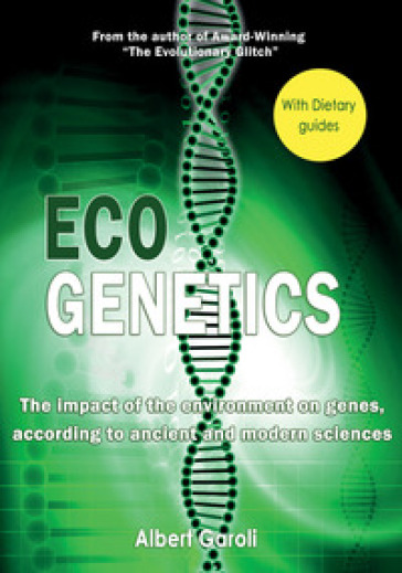 Ecogenetics. the impact of the evironment on genes, according to ancient and modern sciences - Alberto Garoli