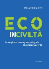 Ecoinciviltà. La ragione ecologica spiegata all umanità civile