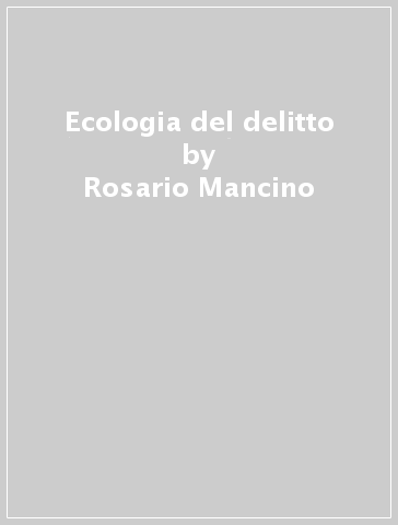 Ecologia del delitto - Rosario Mancino