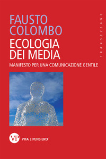 Ecologia dei media. Manifesto per una comunicazione gentile - Fausto Colombo