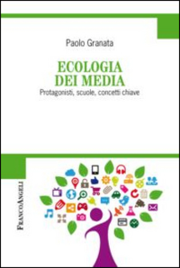 Ecologia dei media. Protagonisti, scuole, concetti chiave - Paolo Granata