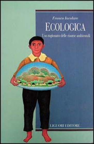 Ecologica. Uso ragionato delle risorse ambientali - Franco Iacolare