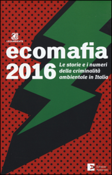 Ecomafia 2016. Le storie e i numeri della criminalità ambientale in Italia