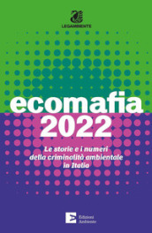 Ecomafia 2022. Le storie e i numeri della criminalità ambientale in Italia