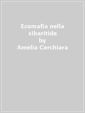 Ecomafia nella sibaritide - Amelia Cerchiara