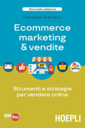 Ecommerce marketing & vendite. Strumenti e strategie per vendere online