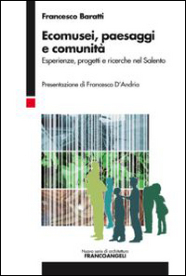 Ecomusei, paesaggi e comunità. Esperienze, progetti e ricerche nel Salento - Francesco Baratti