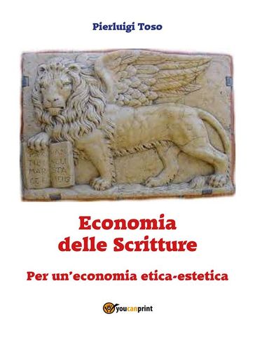 Economia delle Scritture. Per un'economia etica-estetica - Pierluigi Toso