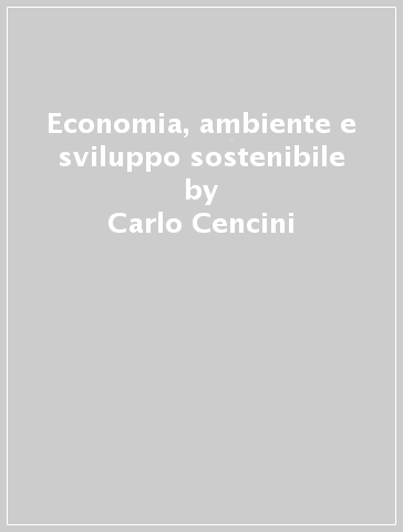Economia, ambiente e sviluppo sostenibile - Carlo Cencini