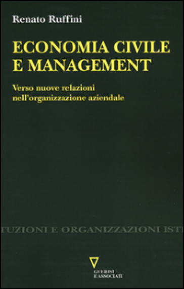 Economia civile e management. Verso nuove relazioni nell'organizzazione aziendale - Renato Ruffini