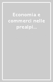 Economia e commerci nelle prealpi venete sec. XIII-sec. XX