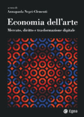 Economia dell arte. Mercato, diritto e trasformazione digitale