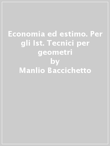 Economia ed estimo. Per gli Ist. Tecnici per geometri - Manlio Baccichetto - Aldo Del Pari - Domenico Tantulli