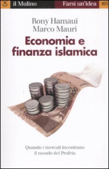 Economia e finanza islamica. Quando i mercati incontrano il mondo del Profeta - Rony Hamaui - Marco Mauri