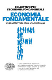 Economia fondamentale. L infrastruttura della vita quotidiana