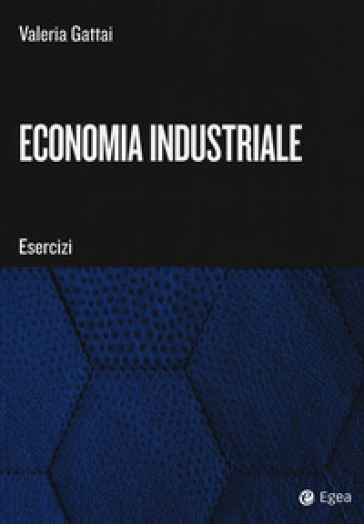 Economia industriale. Esercizi - Valeria Gattai