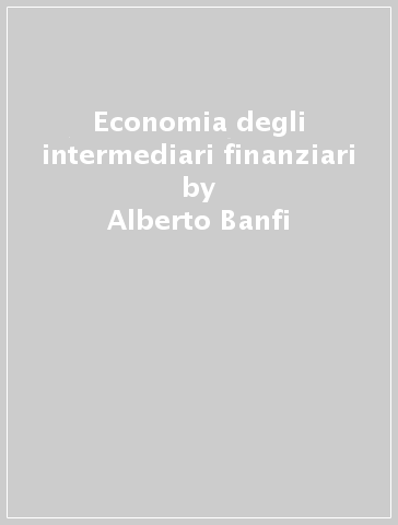 Economia degli intermediari finanziari - Alberto Banfi | 