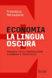 Economia. La lingua oscura. Indagine sulla comunicazione economica e finanziaria