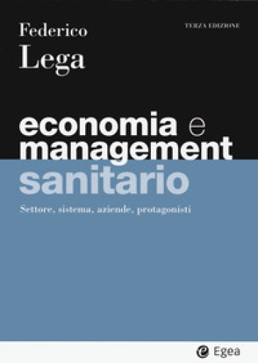 Economia e management sanitario. Settore, sistema, aziende, protagonisti - Federico Lega