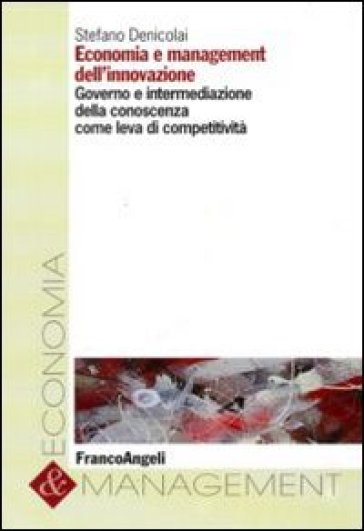 Economia e management dell'innovazione. Governo e intermediazione della conoscenza come leva di competitività - Stefano Denicolai