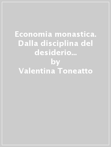 Economia monastica. Dalla disciplina del desiderio all'amministrazione razionale - Susi Paulitti - Valentina Toneatto - Peter Ernic