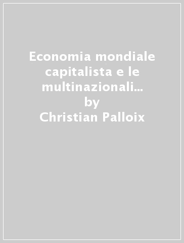 Economia mondiale capitalista e le multinazionali (L'). Vol. 1: Nello stadio della concorrenza - Christian Palloix