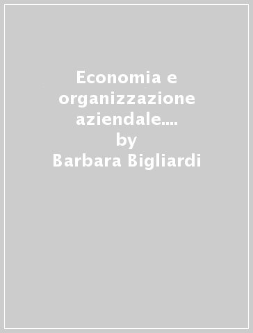 Economia e organizzazione aziendale. Università di Parma (a.a. 2013-14) - Barbara Bigliardi