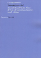 Economia senza etica? Il contributo di Wilhelm Ropke all etica dell economia e al pensiero sociale cristiano