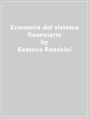 Economia del sistema finanziario - Beatrice Ronchini - Lucia Poletti - Elisa Bocchialini