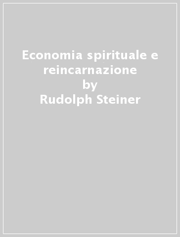 Economia spirituale e reincarnazione - Rudolph Steiner