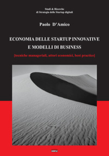 Economia delle startup innovative e modelli di business. (Tecniche manageriali, attori economici, best practice) - Paolo D