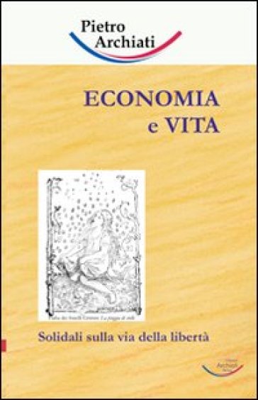 Economia e vita. Solidali sulla via della libertà - Pietro Archiati