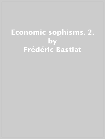 Economic sophisms. 2. - Frédéric Bastiat