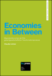 Economies in Between. Migrantenokonomien als Orte Gesamtgesellschaftlicher Transformationsprozesse