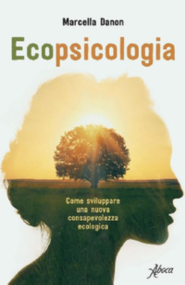 Ecopsicologia. Come sviluppare una nuova consapevolezza ecologica - Marcella Danon