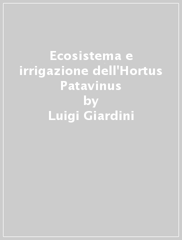 Ecosistema e irrigazione dell'Hortus Patavinus - Luigi Giardini - F. Morari