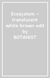 Ecosystem - translucent white&brown edit