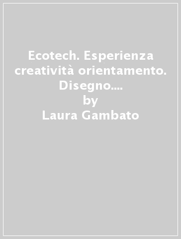 Ecotech. Esperienza creatività orientamento. Disegno. Per la Scuola media. Con e-book. Con espansione online - Laura Gambato - Clara Pintonato