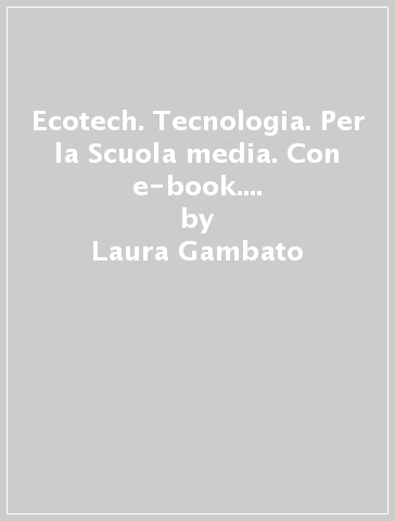 Ecotech. Tecnologia. Per la Scuola media. Con e-book. Con espansione online - Laura Gambato - Clara Pintonato