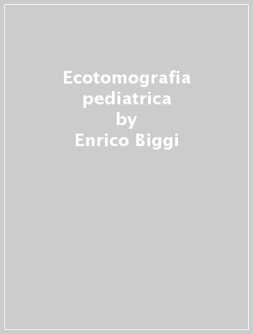 Ecotomografia pediatrica - Enrico Biggi - L. Capaccioli