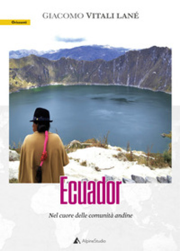 Ecuador. Nel cuore delle comunità andine - Giacomo Vitali Lané