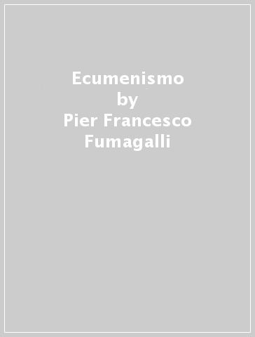 Ecumenismo - Pier Francesco Fumagalli