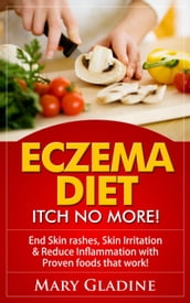 Eczema Diet: Itch No More! End Skin rashes, skin irritation & reduce inflammation with A Low Inflammation Diet & Proven foods that work! BONUS know what to avoid!